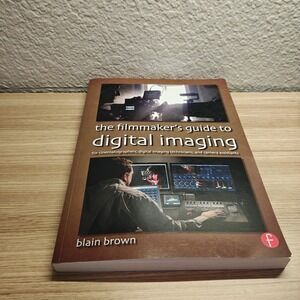 Filmmaker's Guide to Digital Imaging: for Cinematographers, Technician & PB